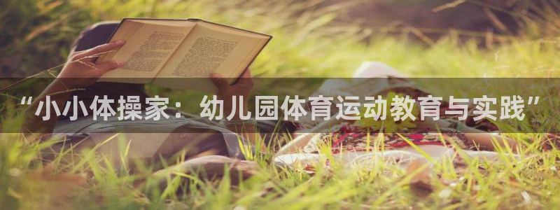 必发官网下载平台注册流程视频:“小小体操家:幼儿园体育运动教