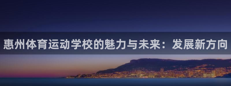 必发官网下载平台假的吗是真的吗吗:惠州体育运动学校的魅力与未
